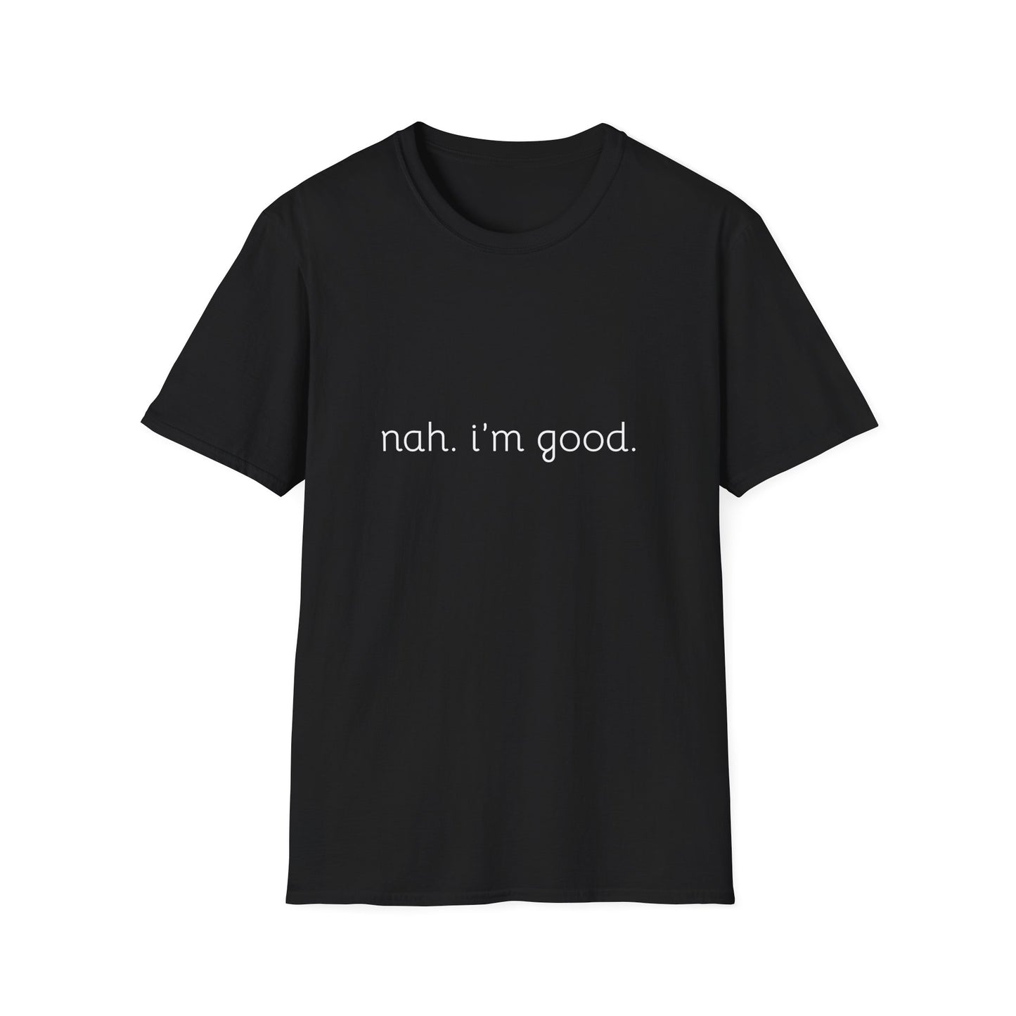 Humorous Unisex Soft style T-Shirt - "Nah. I'm Good." Casual Statement Tee