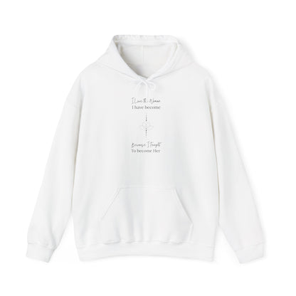 Inspirational Unisex Hoodie - "I Have to When I Have Become, Because I Taught To Become Her"
