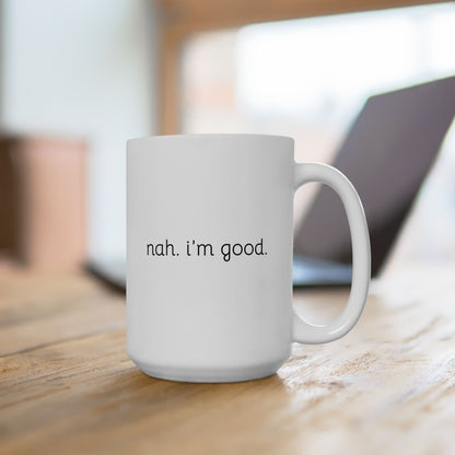 Funny Ceramic Mug - "Nah, I'm Good" - Perfect Gift for Coffee Lovers