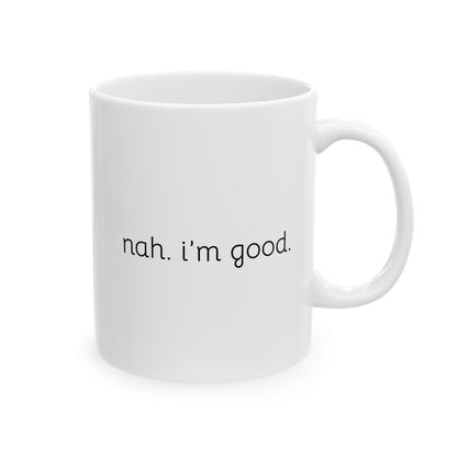 Funny Ceramic Mug - "Nah, I'm Good" - Perfect Gift for Coffee Lovers