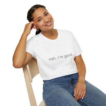 Humorous Unisex Soft style T-Shirt - "Nah. I'm Good." Casual Statement Tee