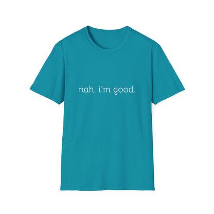 Humorous Unisex Soft style T-Shirt - "Nah. I'm Good." Casual Statement Tee