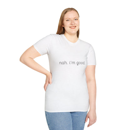 Humorous Unisex Soft style T-Shirt - "Nah. I'm Good." Casual Statement Tee