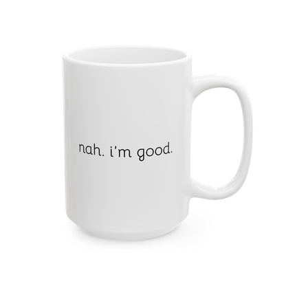 Funny Ceramic Mug - "Nah, I'm Good" - Perfect Gift for Coffee Lovers