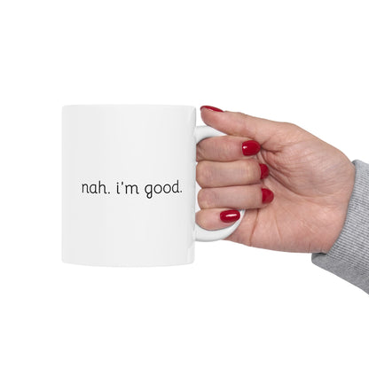 Funny Ceramic Mug - "Nah, I'm Good" - Perfect Gift for Coffee Lovers