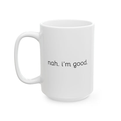 Funny Ceramic Mug - "Nah, I'm Good" - Perfect Gift for Coffee Lovers