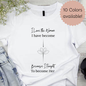 Inspirational Women's T-Shirt - "I Love the Woman I Have Become"
