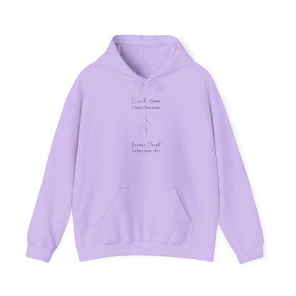 Inspirational Unisex Hoodie - "I Have to When I Have Become, Because I Taught To Become Her"