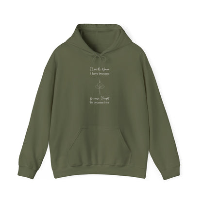 Inspirational Unisex Hoodie - "I Have to When I Have Become, Because I Taught To Become Her"