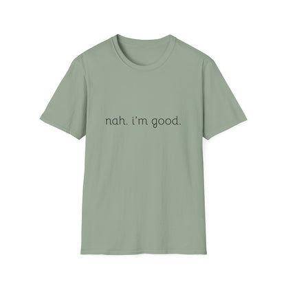 Humorous Unisex Soft style T-Shirt - "Nah. I'm Good." Casual Statement Tee