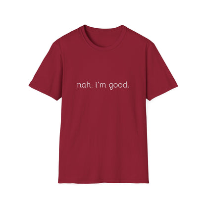 Humorous Unisex Soft style T-Shirt - "Nah. I'm Good." Casual Statement Tee