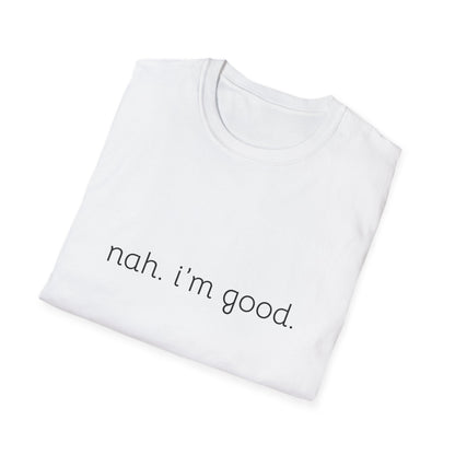 Humorous Unisex Soft style T-Shirt - "Nah. I'm Good." Casual Statement Tee