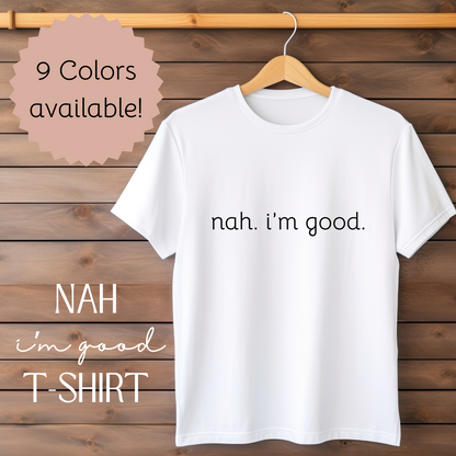 Humorous Unisex Soft style T-Shirt - "Nah. I'm Good." Casual Statement Tee